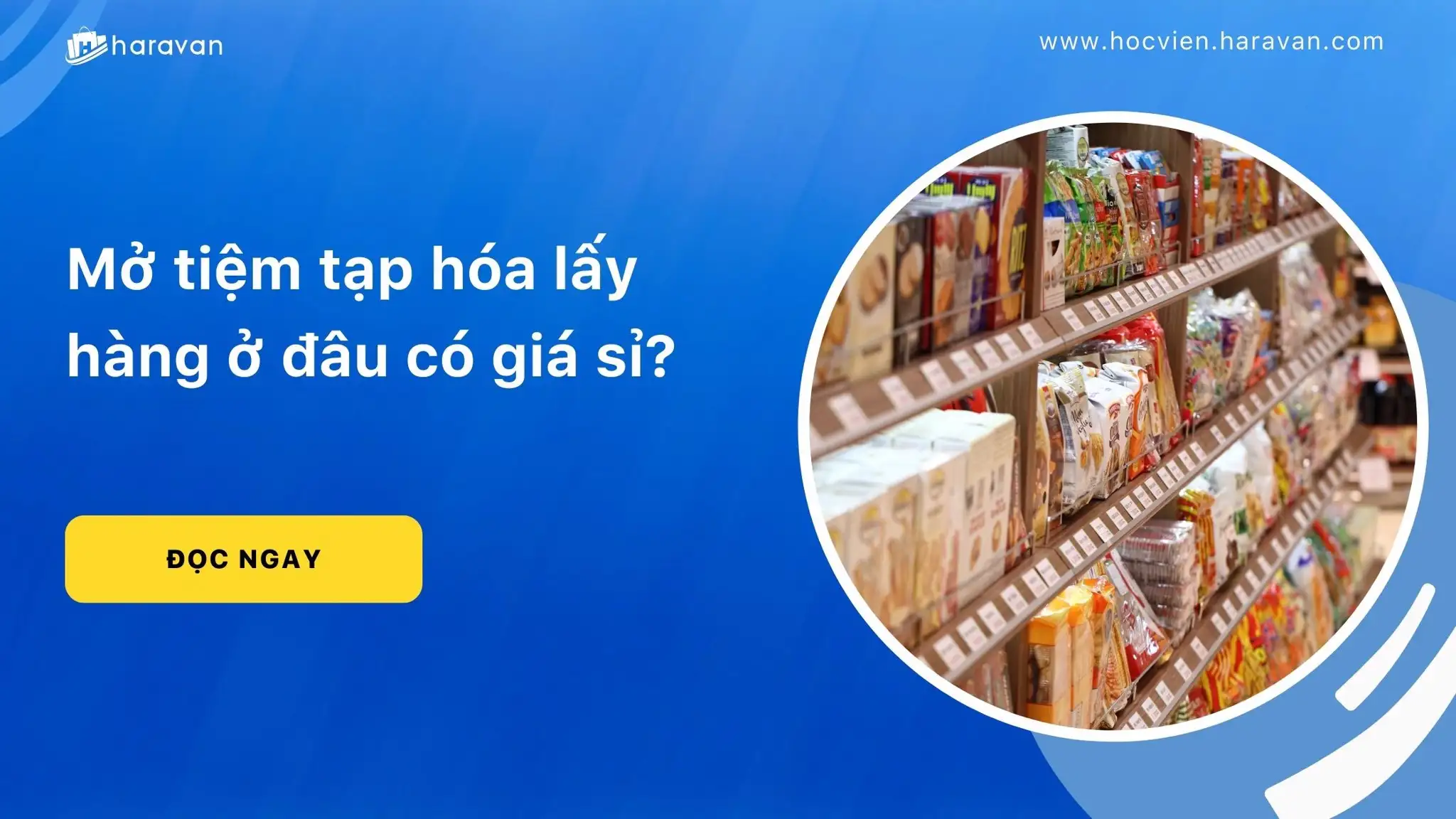 Mở tiệm tạp hoá nên lấy hàng giá sỉ ở đâu chất lượng?